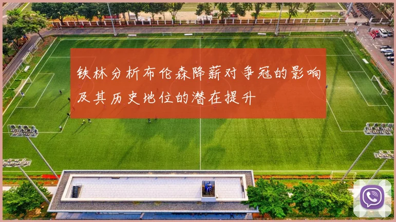 铁林分析布伦森降薪对争冠的影响及其历史地位的潜在提升